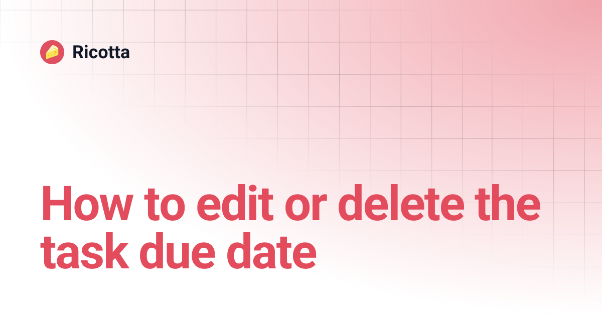 How to edit or delete the task due date | Ricotta